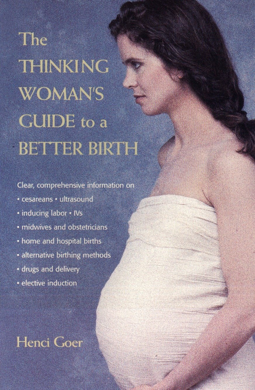 The cover of a pregnancy book titled "The Thinking Woman's Guide to a Better Birth" by Henci Goer. It shows a pregnant woman wrapped in white cloth, looking to the side. This essential guide covers topics like cesareans, ultrasounds, labor, midwives, and birth methods.