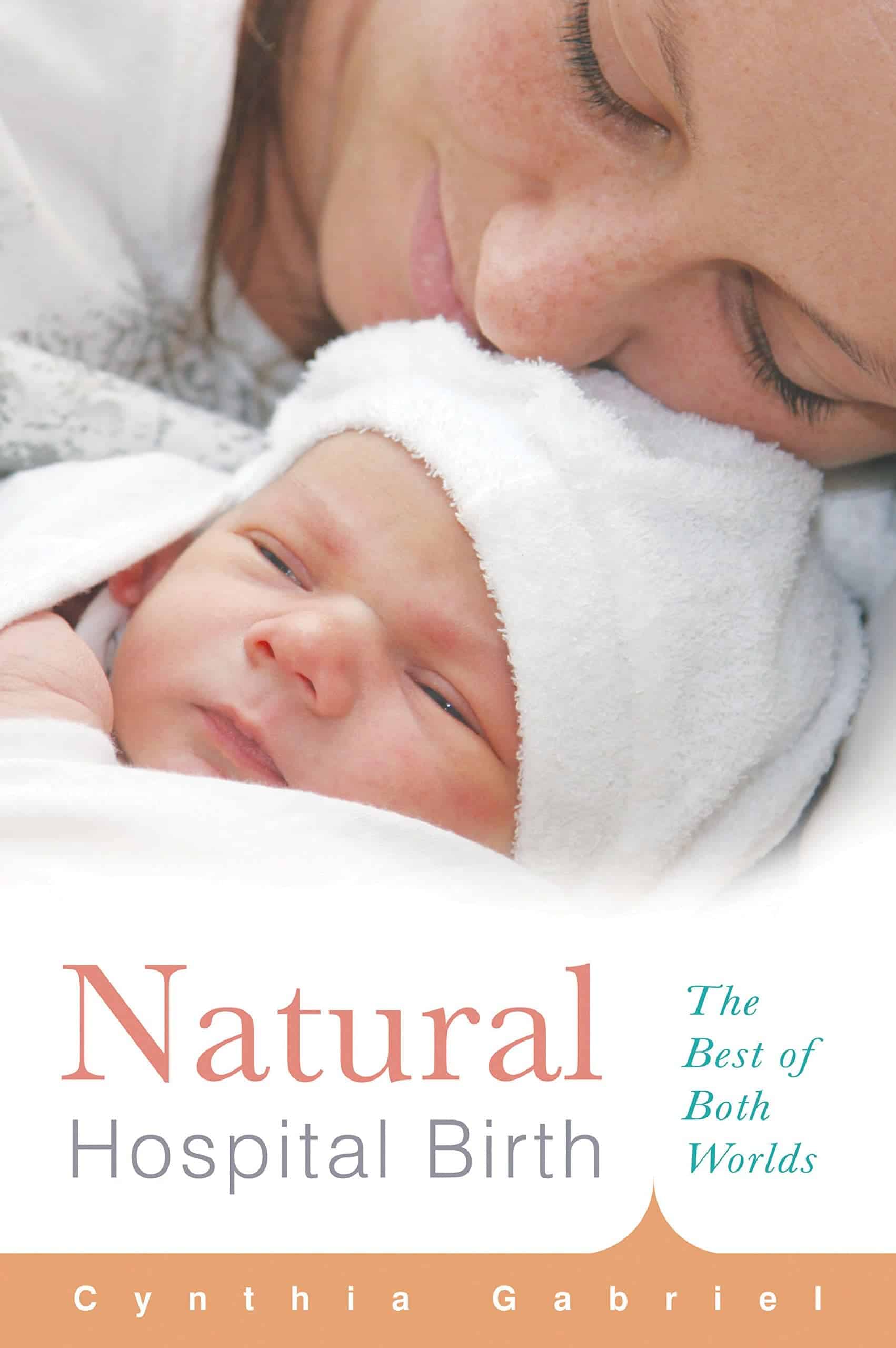 The cover of a book titled "Natural Hospital Birth: The Best of Both Worlds" by Cynthia Gabriel, one of the essential birth books. It features a close-up of a mother gently kissing her newborn baby, who is wrapped in a white blanket with a white hood.